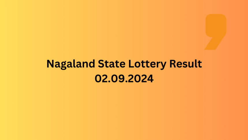 Nagaland Lottery Sambad Result 1PM, 6PM, 8PM for 02.09.2024: Dear Dawrka Winners, Prize Rs 1 crore