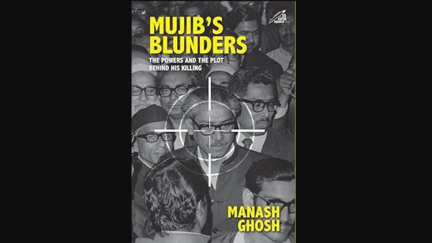 Mujib’s Blunders. The Power and the Plot behind his killings